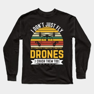 I Dont Just Fly Drones I Crash Them Too Drone Pilot Long Sleeve T-Shirt